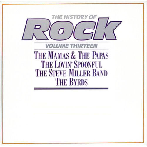 Mamas & The Papas, The / Lovin' Spoonful, The / Steve Miller Band / Byrds, The – The History Of Rock (Volume Thirteen)