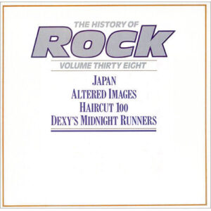 Japan / Altered Images / Haircut One Hundred / Dexys Midnight Runners – The History Of Rock (Volume Thirty Eight)