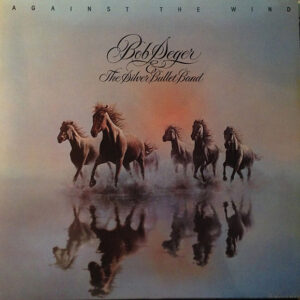 Bob Seger And The Silver Bullet Band – Against The Wind