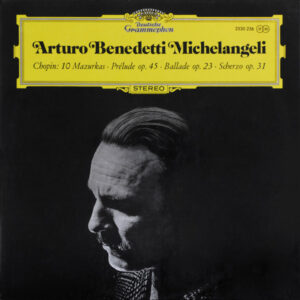 Arturo Benedetti Michelangeli, Frédéric Chopin – 10 Mazurkas · Prélude Op. 45 · Ballade Op.23 · Scherzo Op. 31
