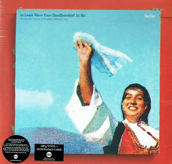Saz'iso – At Least Wave Your Handkerchief At Me (The Joys And Sorrows Of Southern Albanian Song)